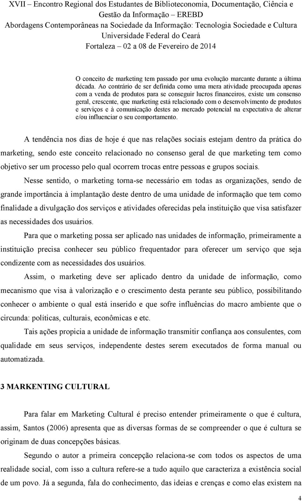 relacionado com o desenvolvimento de produtos e serviços e à comunicação destes ao mercado potencial na expectativa de alterar e/ou influenciar o seu comportamento.