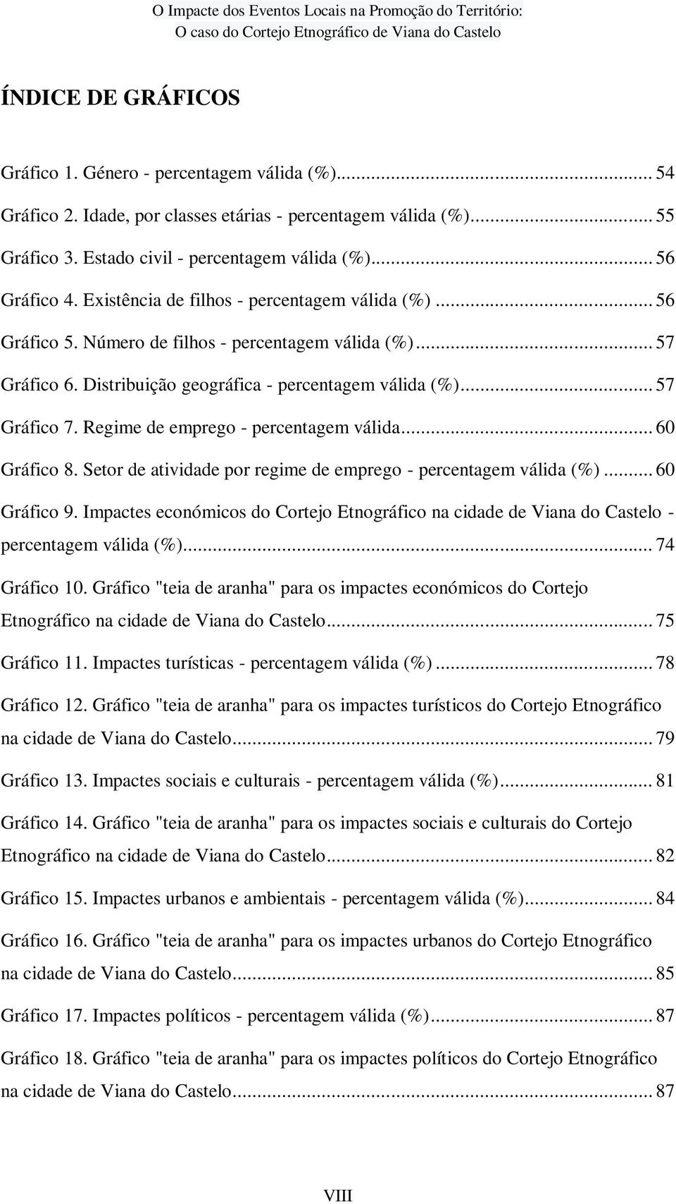 Regime de emprego - percentagem válida... 60 Gráfico 8. Setor de atividade por regime de emprego - percentagem válida (%)... 60 Gráfico 9.