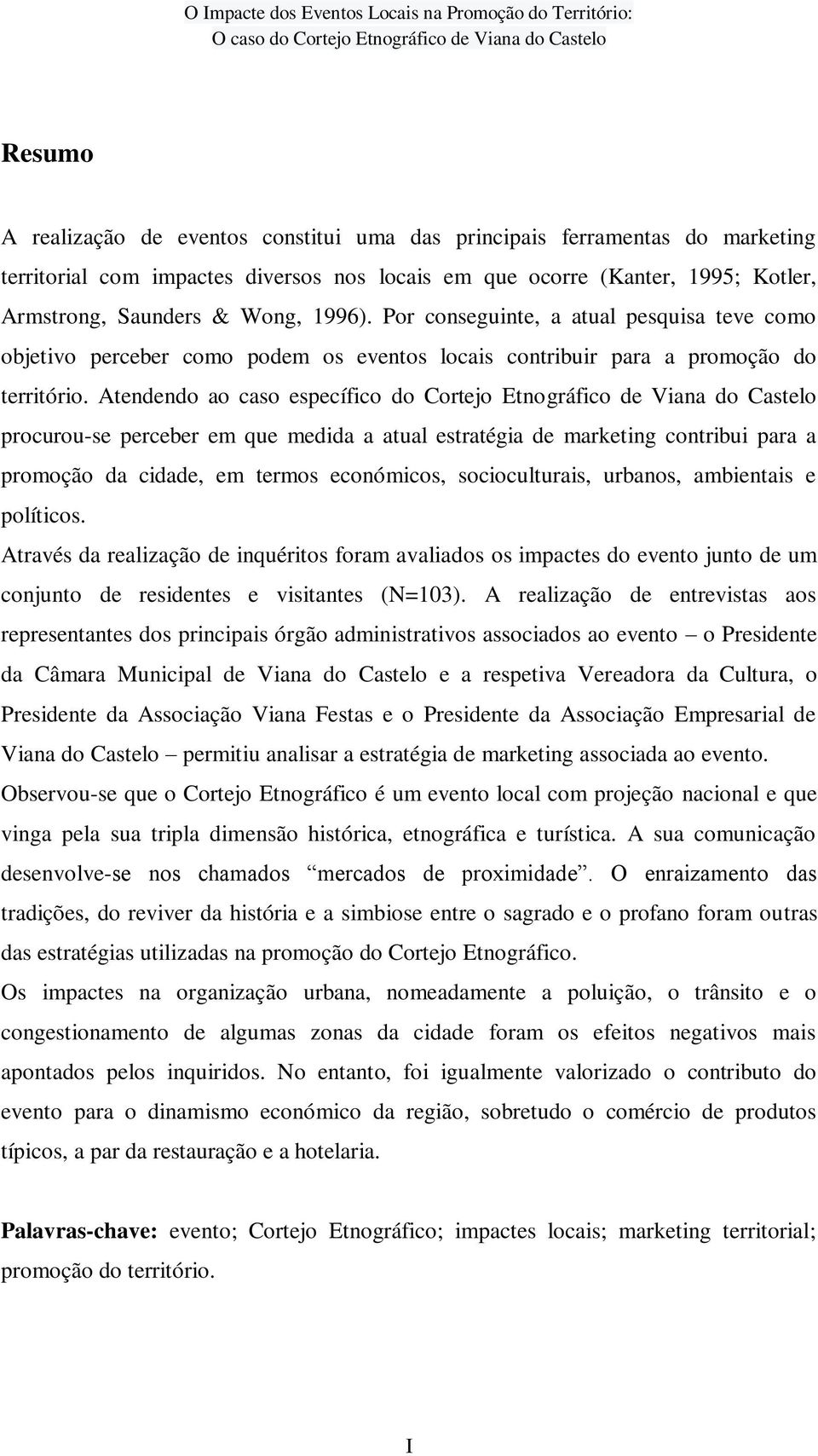 Atendendo ao caso específico do Cortejo Etnográfico de Viana do Castelo procurou-se perceber em que medida a atual estratégia de marketing contribui para a promoção da cidade, em termos económicos,