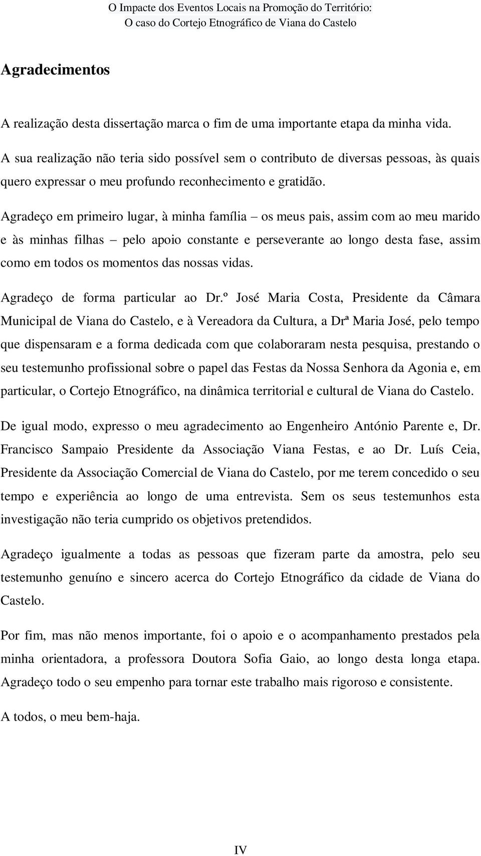 Agradeço em primeiro lugar, à minha família os meus pais, assim com ao meu marido e às minhas filhas pelo apoio constante e perseverante ao longo desta fase, assim como em todos os momentos das