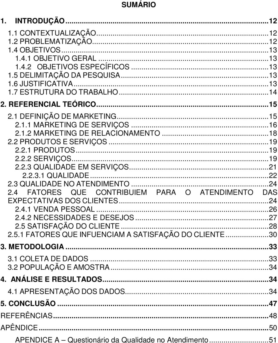 .. 19 2.2.1 PRODUTOS... 19 2.2.2 SERVIÇOS... 19 2.2.3 QUALIDADE EM SERVIÇOS... 21 2.2.3.1 QUALIDADE... 22 2.3 QUALIDADE NO ATENDIMENTO... 24 2.