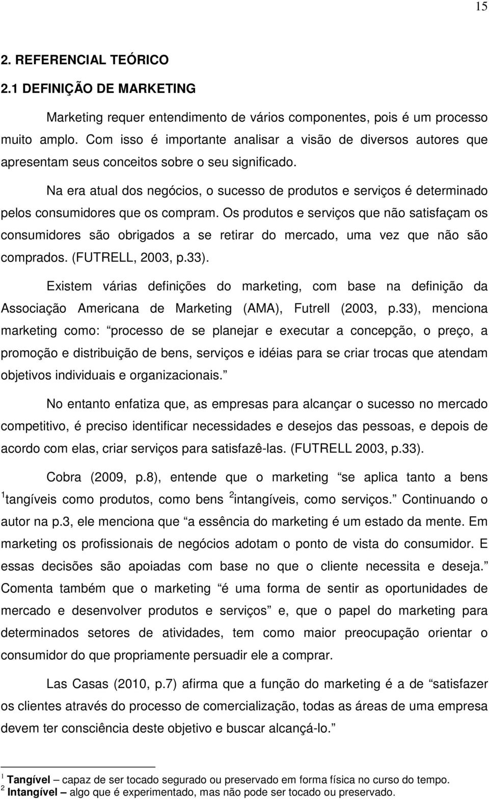 Na era atual dos negócios, o sucesso de produtos e serviços é determinado pelos consumidores que os compram.