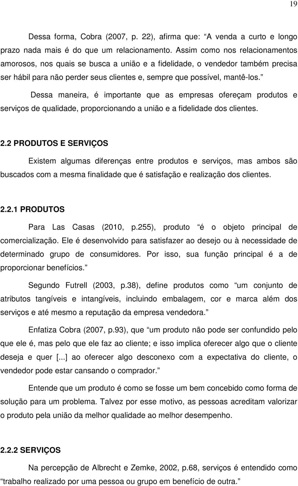 Dessa maneira, é importante que as empresas ofereçam produtos e serviços de qualidade, proporcionando a união e a fidelidade dos clientes. 2.