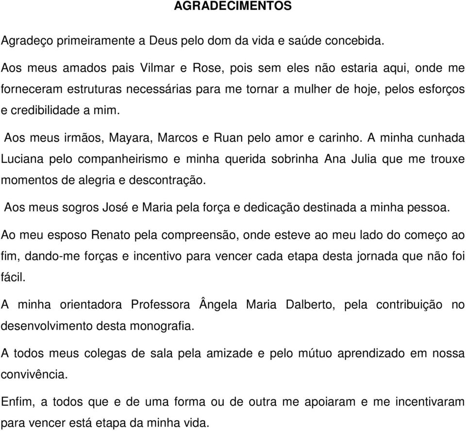 Aos meus irmãos, Mayara, Marcos e Ruan pelo amor e carinho. A minha cunhada Luciana pelo companheirismo e minha querida sobrinha Ana Julia que me trouxe momentos de alegria e descontração.