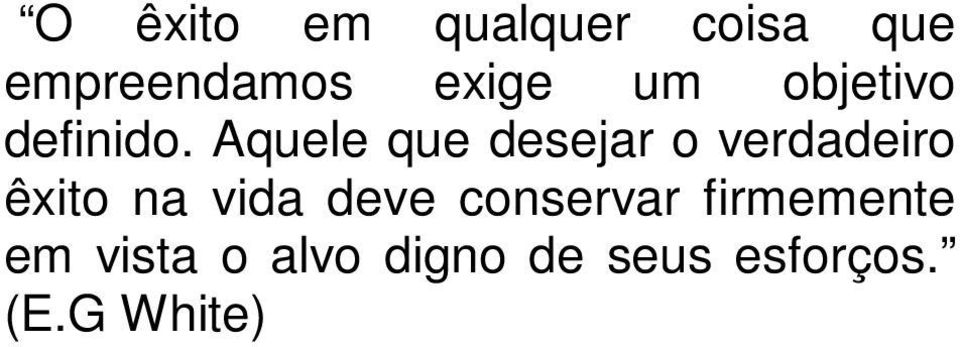 Aquele que desejar o verdadeiro êxito na vida