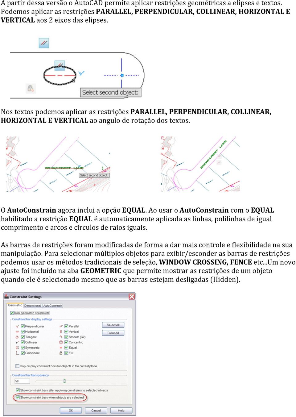 Nos textos podemos aplicar as restrições PARALLEL, PERPENDICULAR, COLLINEAR, HORIZONTAL E VERTICAL ao angulo de rotação dos textos. O AutoConstrain agora inclui a opção EQUAL.