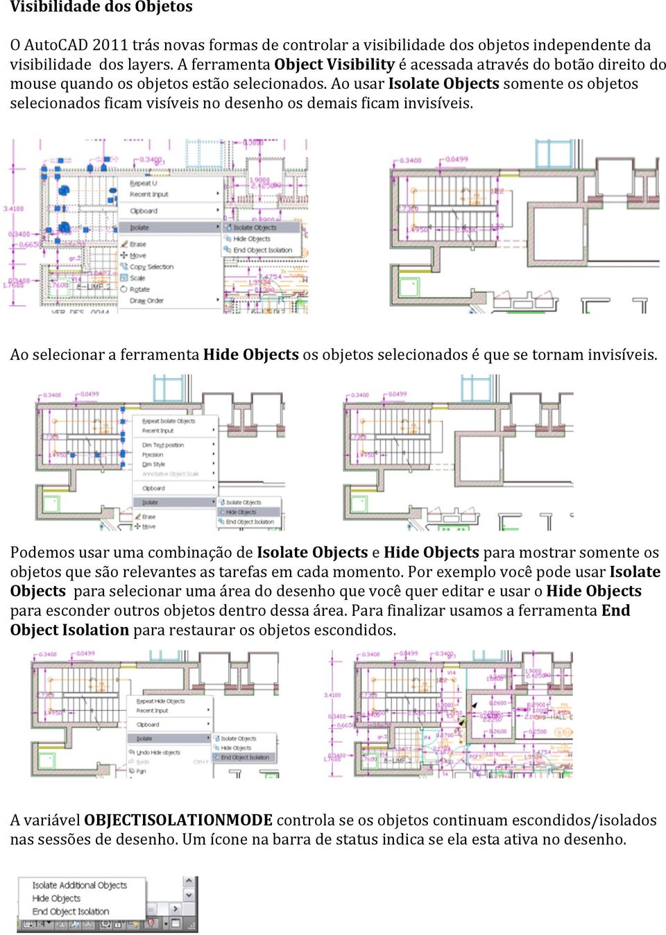 Ao usar Isolate Objects somente os objetos selecionados ficam visíveis no desenho os demais ficam invisíveis.