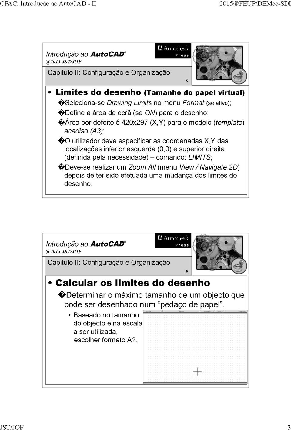 necessidade) comando: LIMITS; Deve-se realizar um Zoom All (menu View / Navigate 2D) depois de ter sido efetuada uma mudança dos limites do desenho.