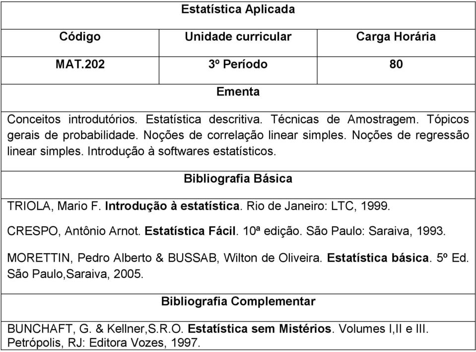 Rio de Janeiro: LTC, 1999. CRESPO, Antônio Arnot. Estatística Fácil. 10ª edição. São Paulo: Saraiva, 1993.
