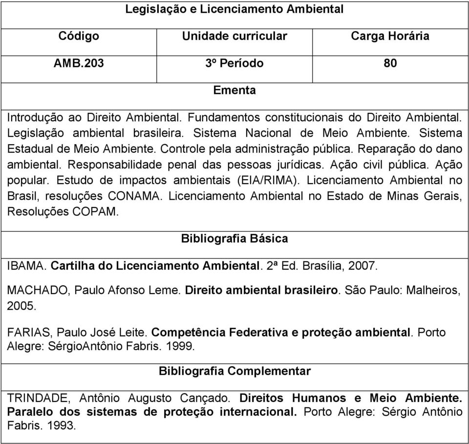 Ação civil pública. Ação popular. Estudo de impactos ambientais (EIA/RIMA). Licenciamento Ambiental no Brasil, resoluções CONAMA. Licenciamento Ambiental no Estado de Minas Gerais, Resoluções COPAM.