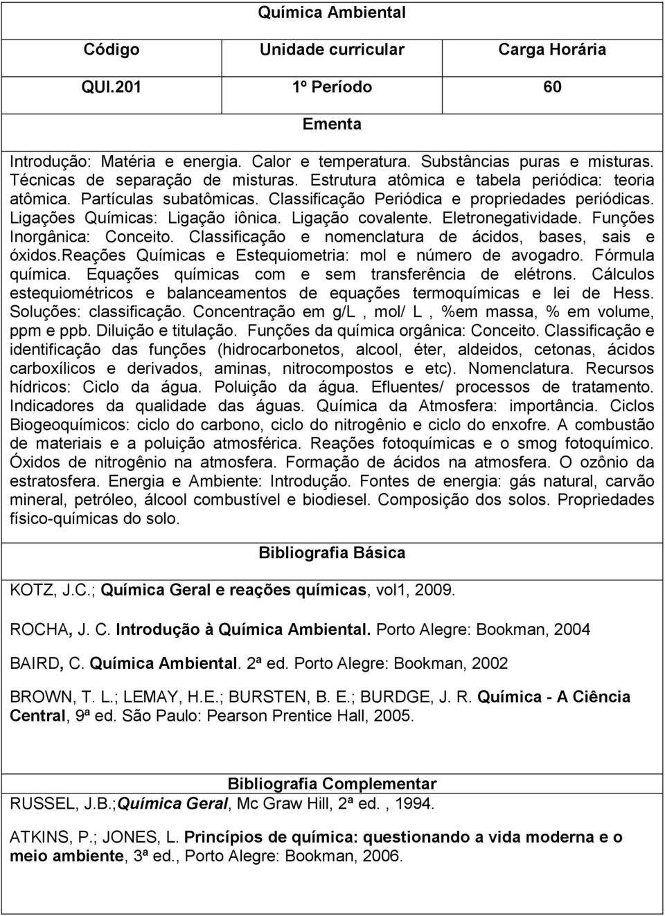 Eletronegatividade. Funções Inorgânica: Conceito. Classificação e nomenclatura de ácidos, bases, sais e óxidos.reações Químicas e Estequiometria: mol e número de avogadro. Fórmula química.