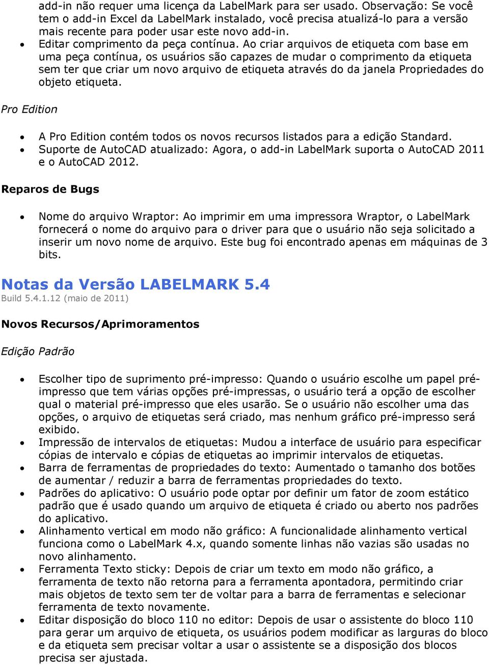 Ao criar arquivos de etiqueta com base em uma peça contínua, os usuários são capazes de mudar o comprimento da etiqueta sem ter que criar um novo arquivo de etiqueta através do da janela Propriedades