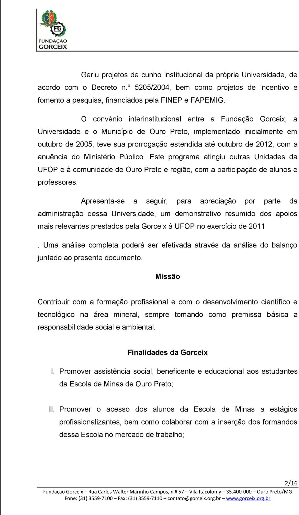 com a anuência do Ministério Público. Este programa atingiu outras Unidades da UFOP e à comunidade de Ouro Preto e região, com a participação de alunos e professores.