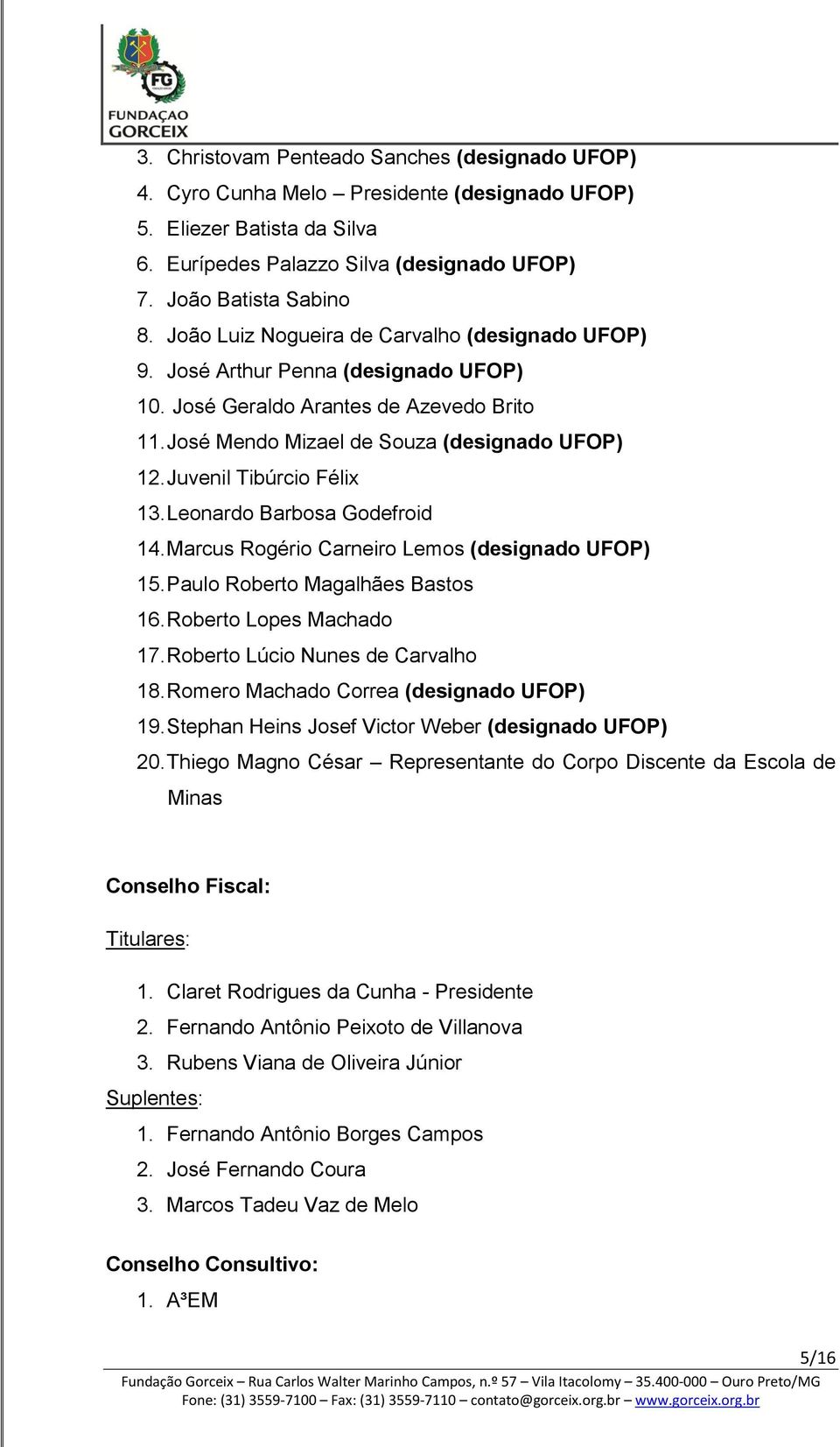 Juvenil Tibúrcio Félix 13. Leonardo Barbosa Godefroid 14. Marcus Rogério Carneiro Lemos (designado UFOP) 15. Paulo Roberto Magalhães Bastos 16. Roberto Lopes Machado 17.