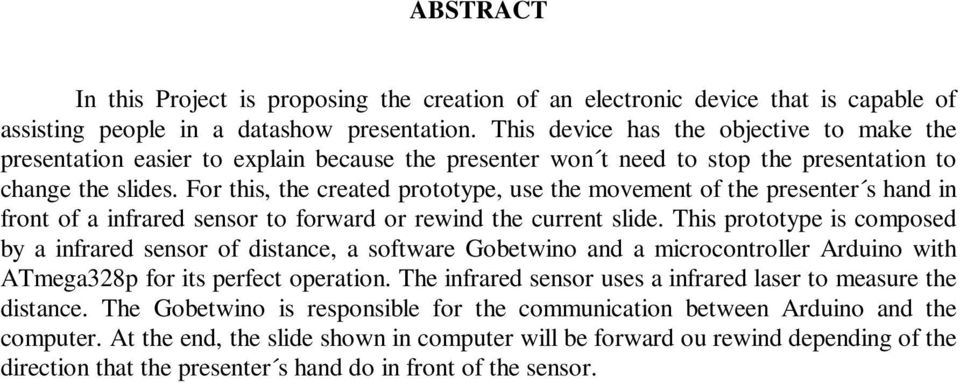 For this, the created prototype, use the movement of the presenter s hand in front of a infrared sensor to forward or rewind the current slide.