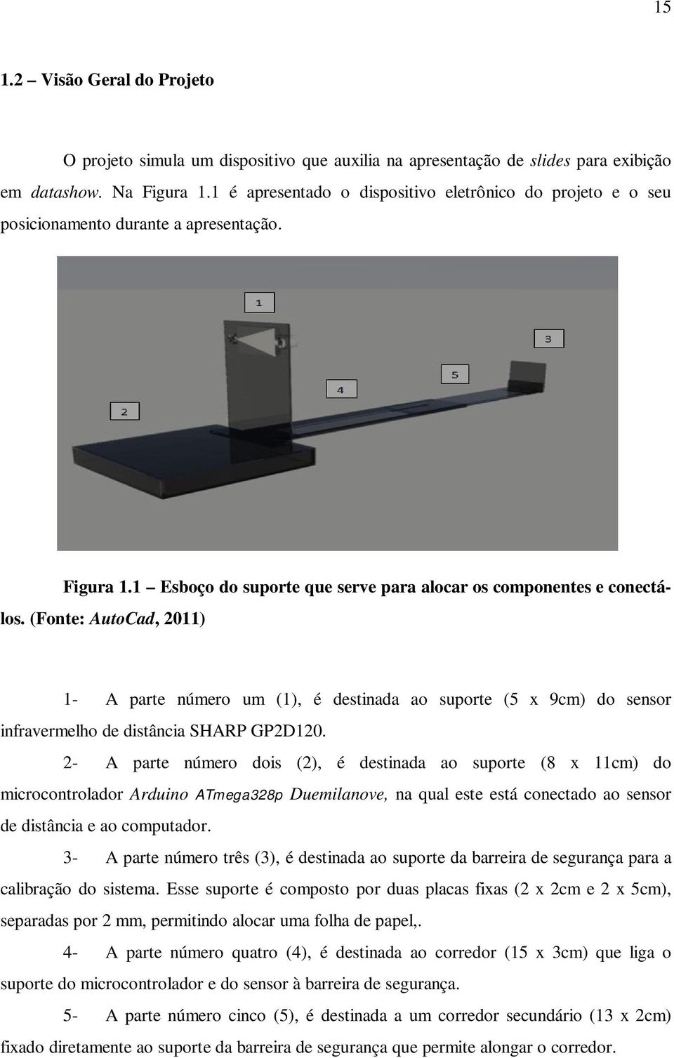 (Fonte: AutoCad, 2011) 1- A parte número um (1), é destinada ao suporte (5 x 9cm) do sensor infravermelho de distância SHARP GP2D120.