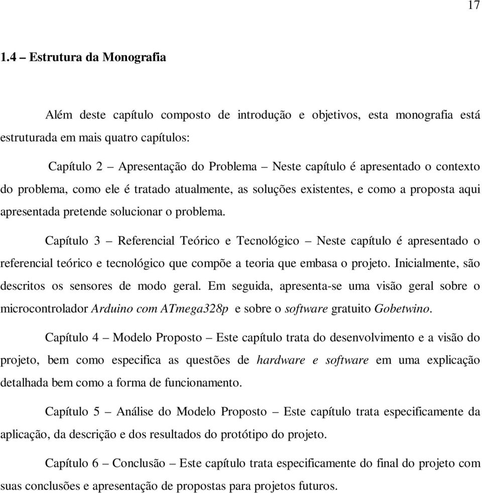 Capítulo 3 Referencial Teórico e Tecnológico Neste capítulo é apresentado o referencial teórico e tecnológico que compõe a teoria que embasa o projeto.