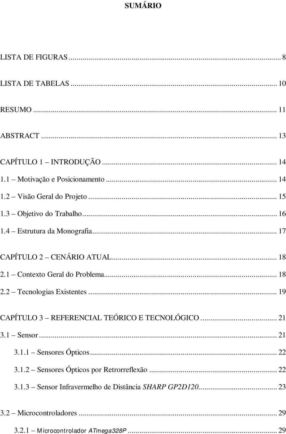 .. 19 CAPÍTULO 3 REFERENCIAL TEÓRICO E TECNOLÓGICO... 21 3.1 Sensor... 21 3.1.1 Sensores Ópticos... 22 3.1.2 Sensores Ópticos por Retrorreflexão... 22 3.1.3 Sensor Infravermelho de Distância SHARP GP2D120.