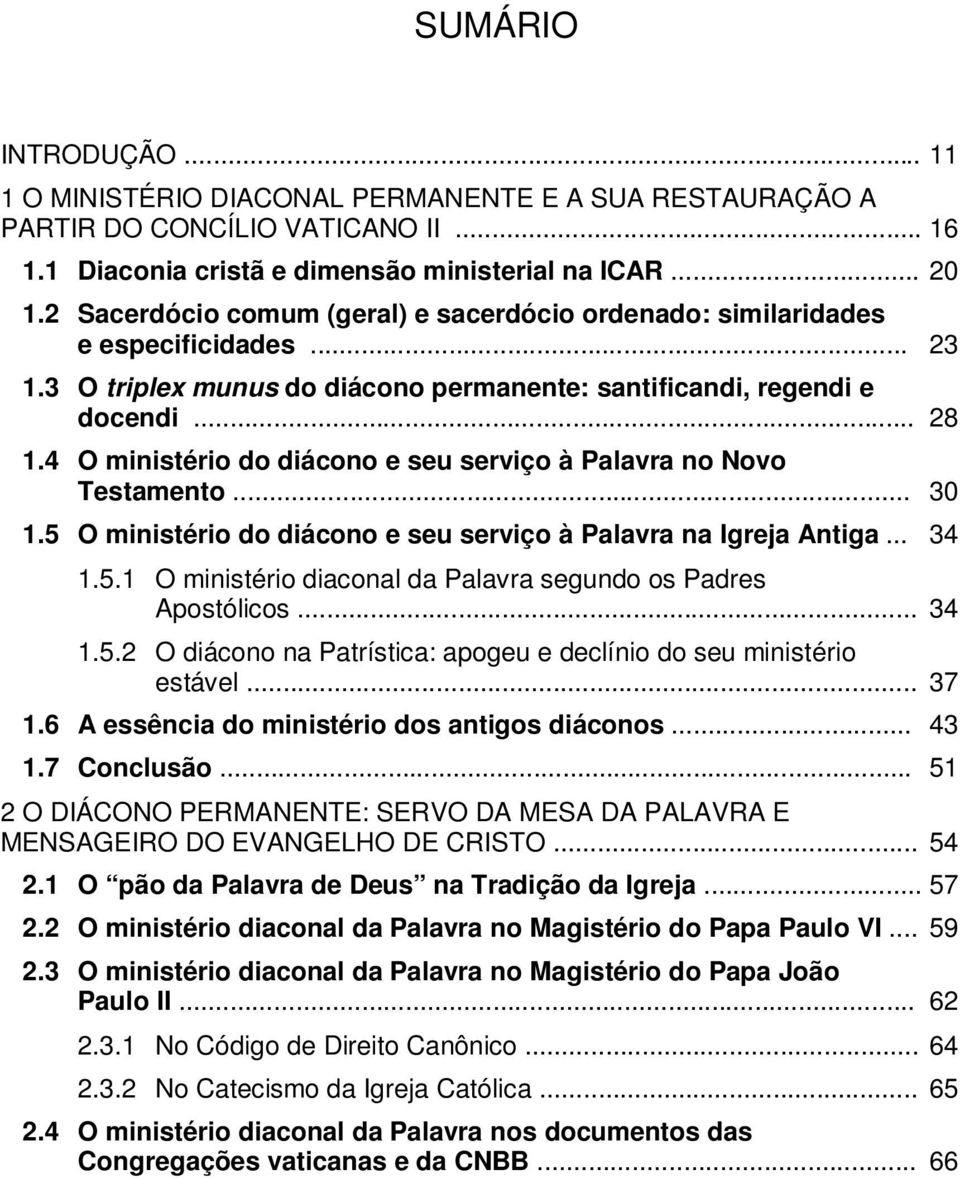 4 O ministério do diácono e seu serviço à Palavra no Novo Testamento... 30 1.5 O ministério do diácono e seu serviço à Palavra na Igreja Antiga... 34 1.5.1 O ministério diaconal da Palavra segundo os Padres Apostólicos.