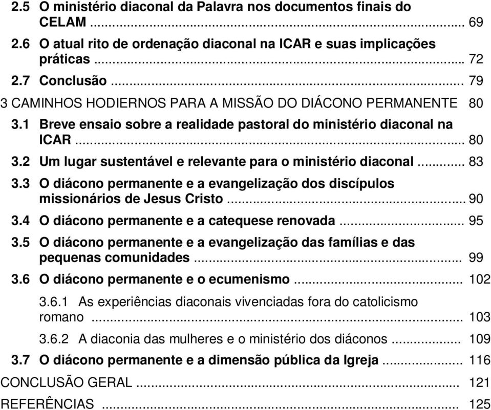 .. 83 3.3 O diácono permanente e a evangelização dos discípulos missionários de Jesus Cristo... 90 3.4 O diácono permanente e a catequese renovada... 95 3.