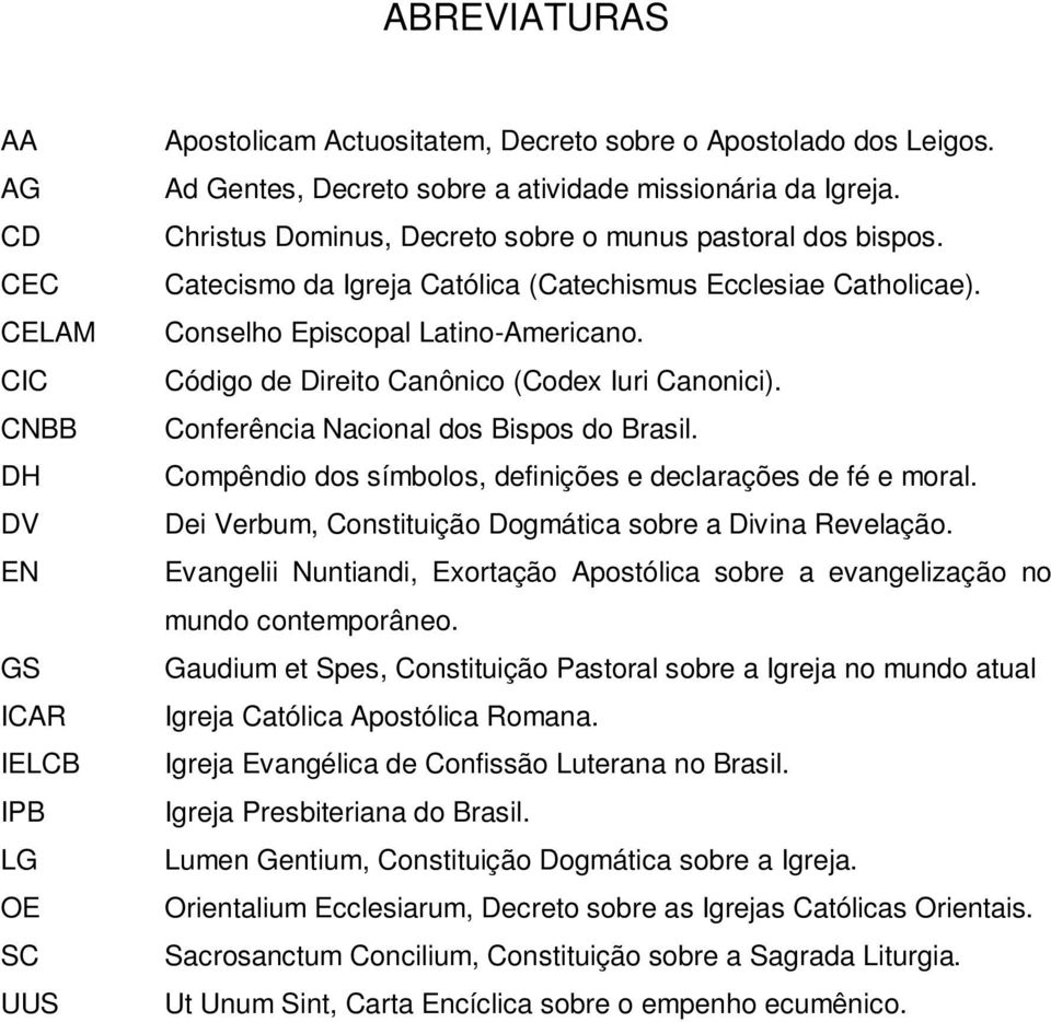 Conselho Episcopal Latino-Americano. Código de Direito Canônico (Codex Iuri Canonici). Conferência Nacional dos Bispos do Brasil. Compêndio dos símbolos, definições e declarações de fé e moral.