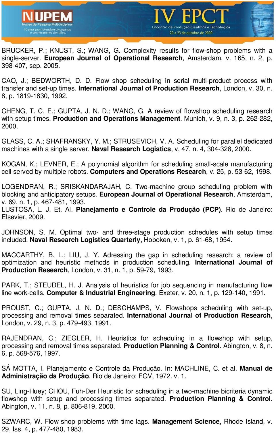 C. E.; GUPTA, J. N. D.; WANG, G. A review of flowshop scheduling research with setup times. Production and Operations Management. Munich, v. 9, n. 3, p. 262-282, 2000. GLASS, C. A.; SHAFRANSKY, Y. M.; STRUSEVICH, V.