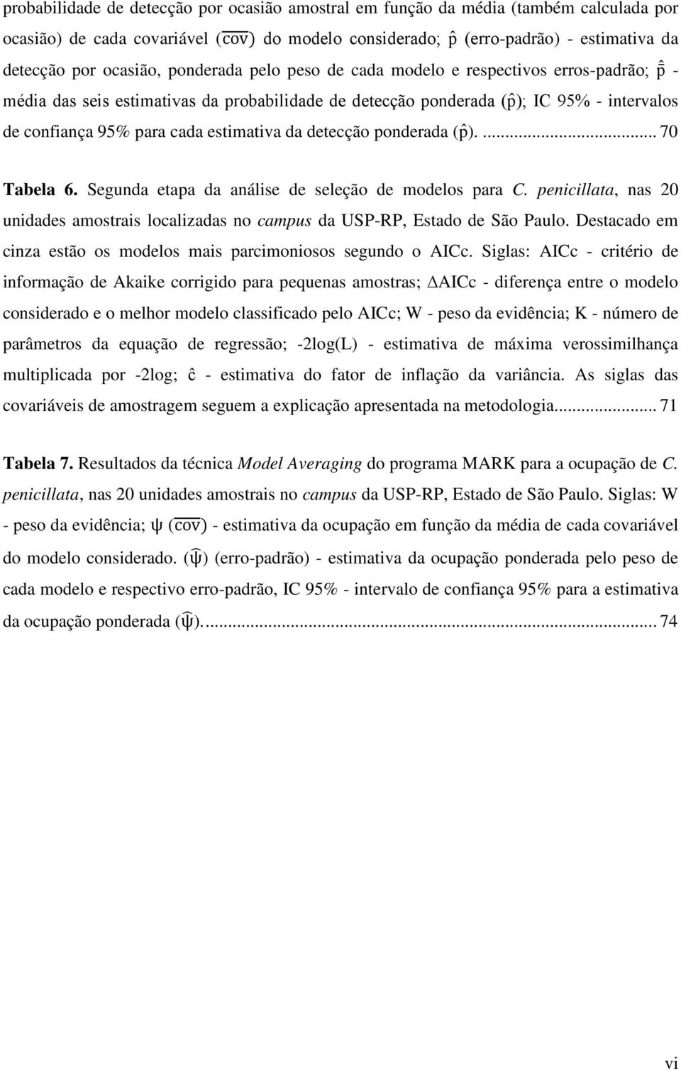 detecção ponderada (p ).... 70 Tabela 6. Segunda etapa da análise de seleção de modelos para C. penicillata, nas 20 unidades amostrais localizadas no campus da USP-RP, Estado de São Paulo.