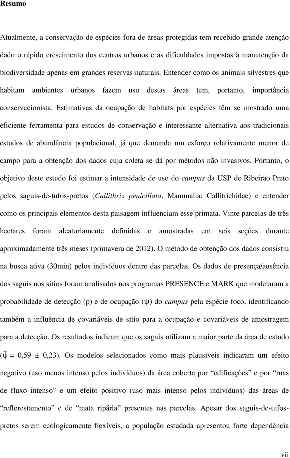 Estimativas da ocupação de habitats por espécies têm se mostrado uma eficiente ferramenta para estudos de conservação e interessante alternativa aos tradicionais estudos de abundância populacional,