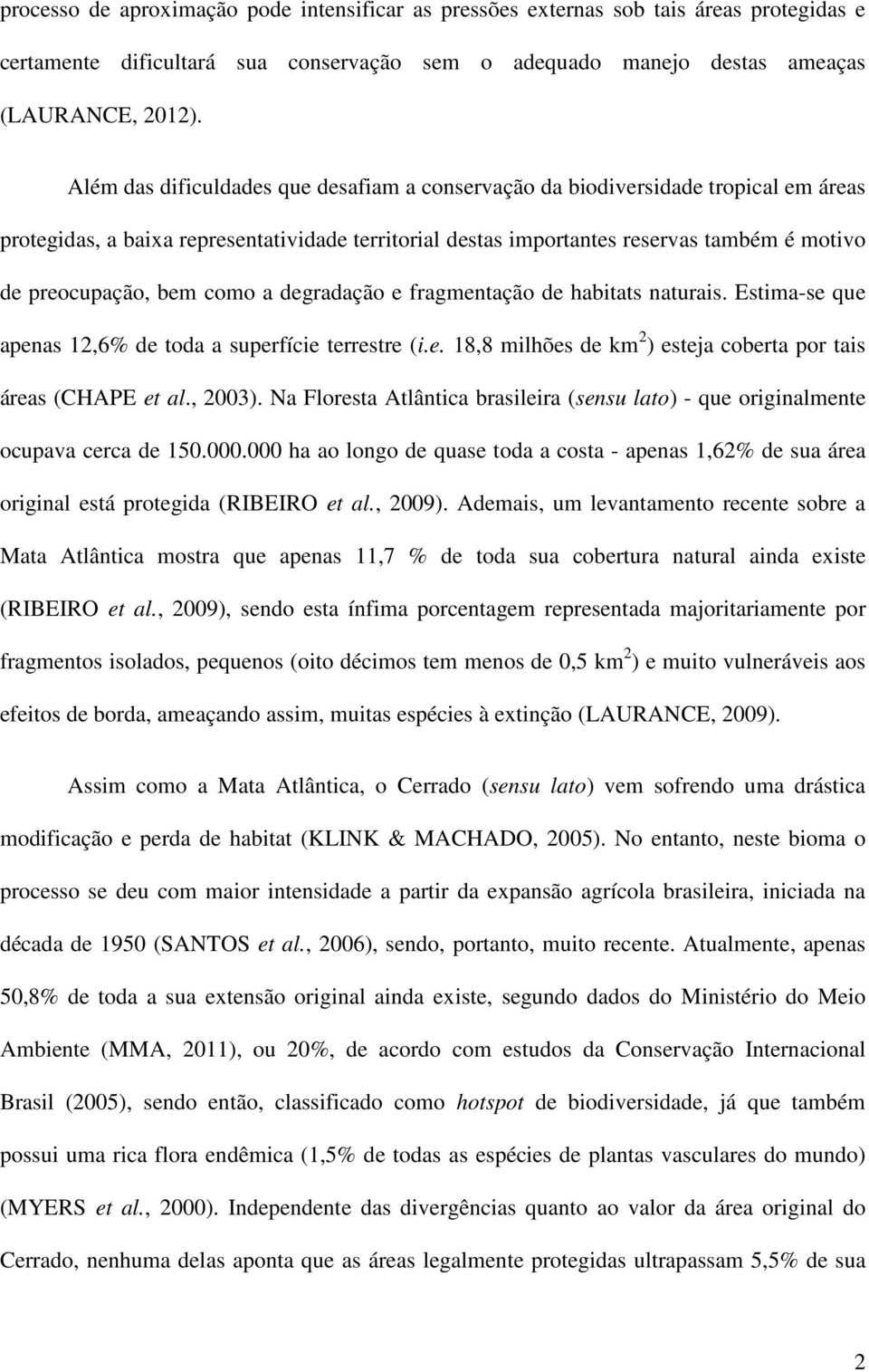 como a degradação e fragmentação de habitats naturais. Estima-se que apenas 12,6% de toda a superfície terrestre (i.e. 18,8 milhões de km 2 ) esteja coberta por tais áreas (CHAPE et al., 2003).