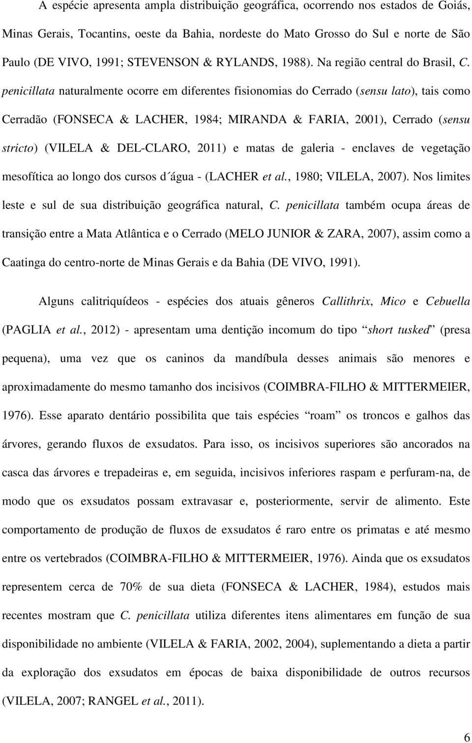 penicillata naturalmente ocorre em diferentes fisionomias do Cerrado (sensu lato), tais como Cerradão (FONSECA & LACHER, 1984; MIRANDA & FARIA, 2001), Cerrado (sensu stricto) (VILELA & DEL-CLARO,