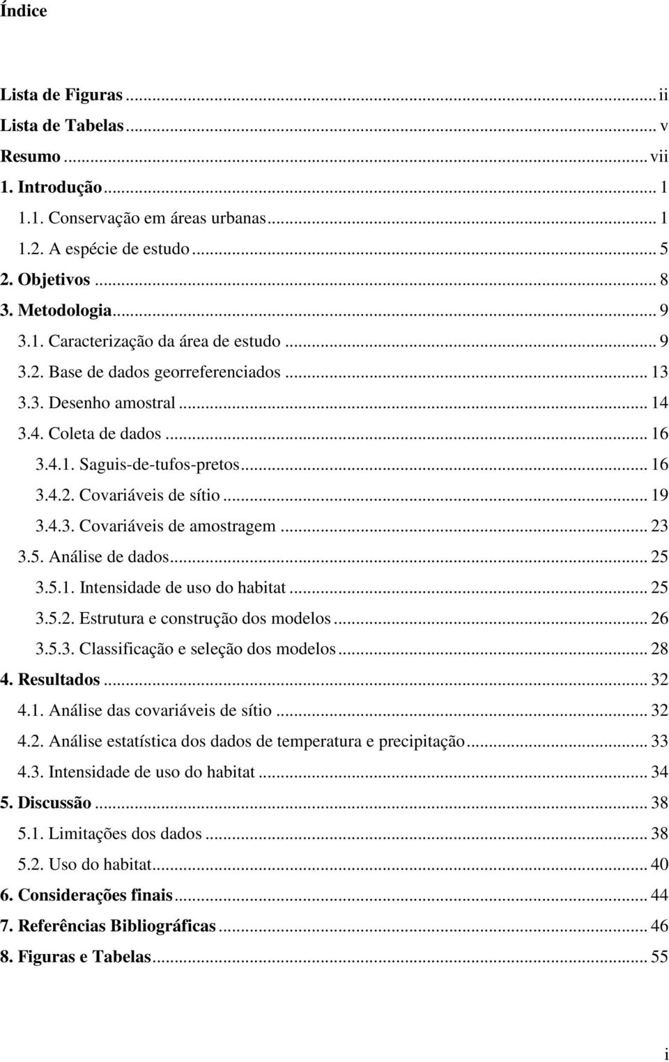 .. 23 3.5. Análise de dados... 25 3.5.1. Intensidade de uso do habitat... 25 3.5.2. Estrutura e construção dos modelos... 26 3.5.3. Classificação e seleção dos modelos... 28 4. Resultados... 32 4.1. Análise das covariáveis de sítio.