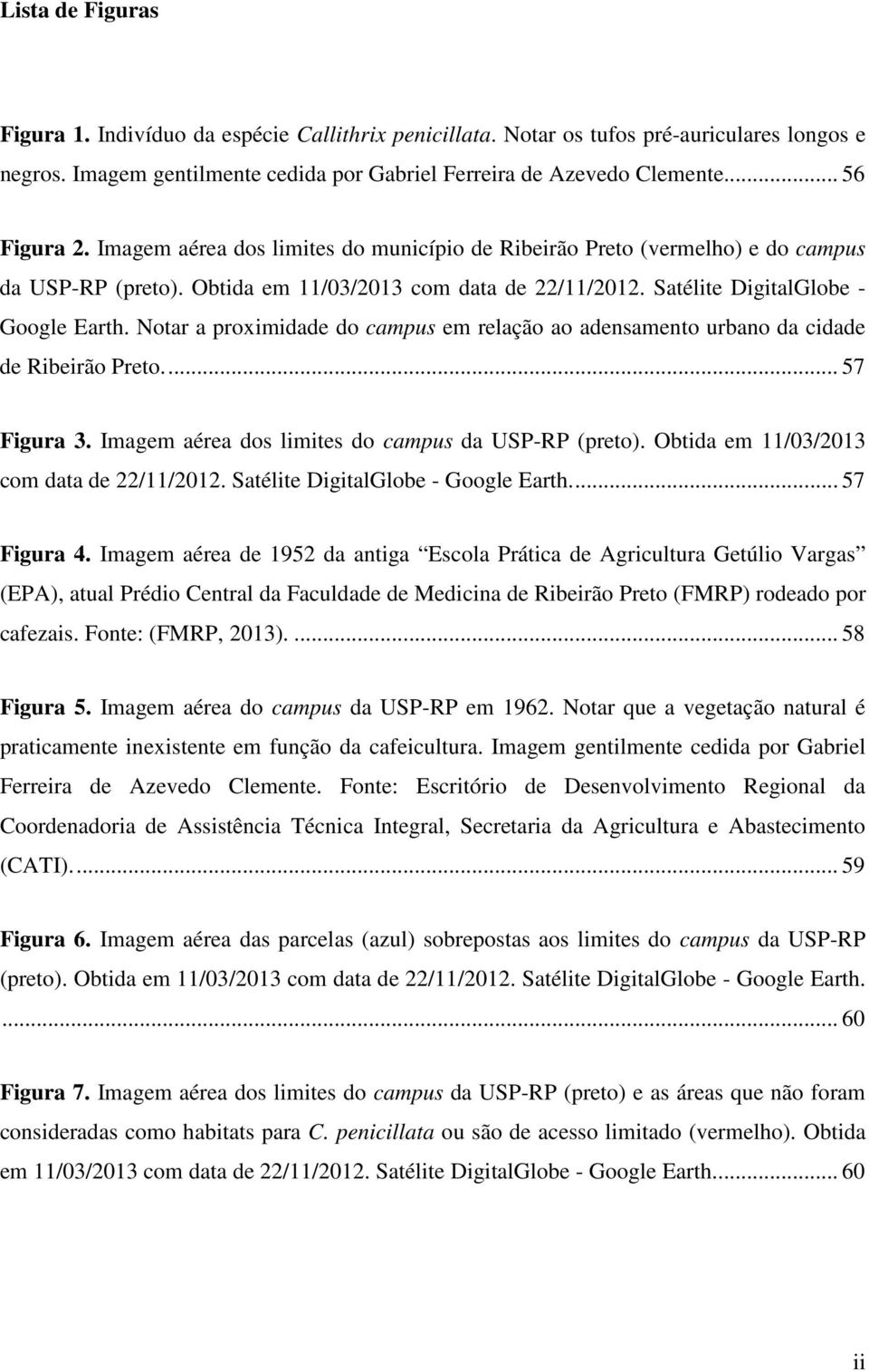 Notar a proximidade do campus em relação ao adensamento urbano da cidade de Ribeirão Preto.... 57 Figura 3. Imagem aérea dos limites do campus da USP-RP (preto).