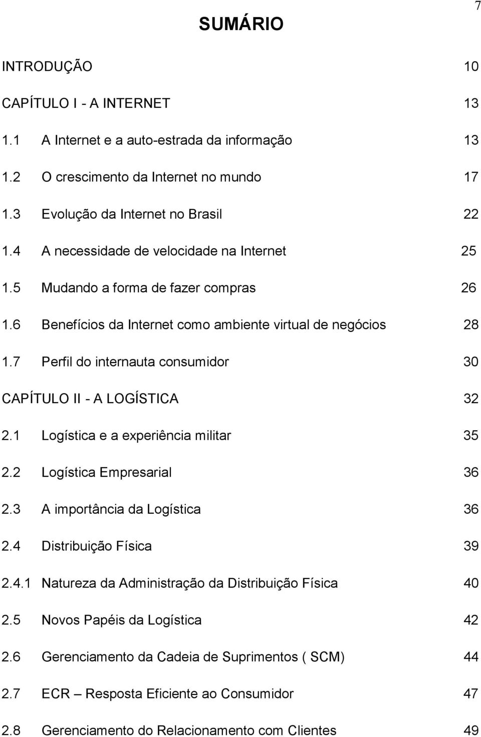 7 Perfil do internauta consumidor 30 CAPÍTULO II - A LOGÍSTICA 32 2.1 Logística e a experiência militar 35 2.2 Logística Empresarial 36 2.3 A importância da Logística 36 2.