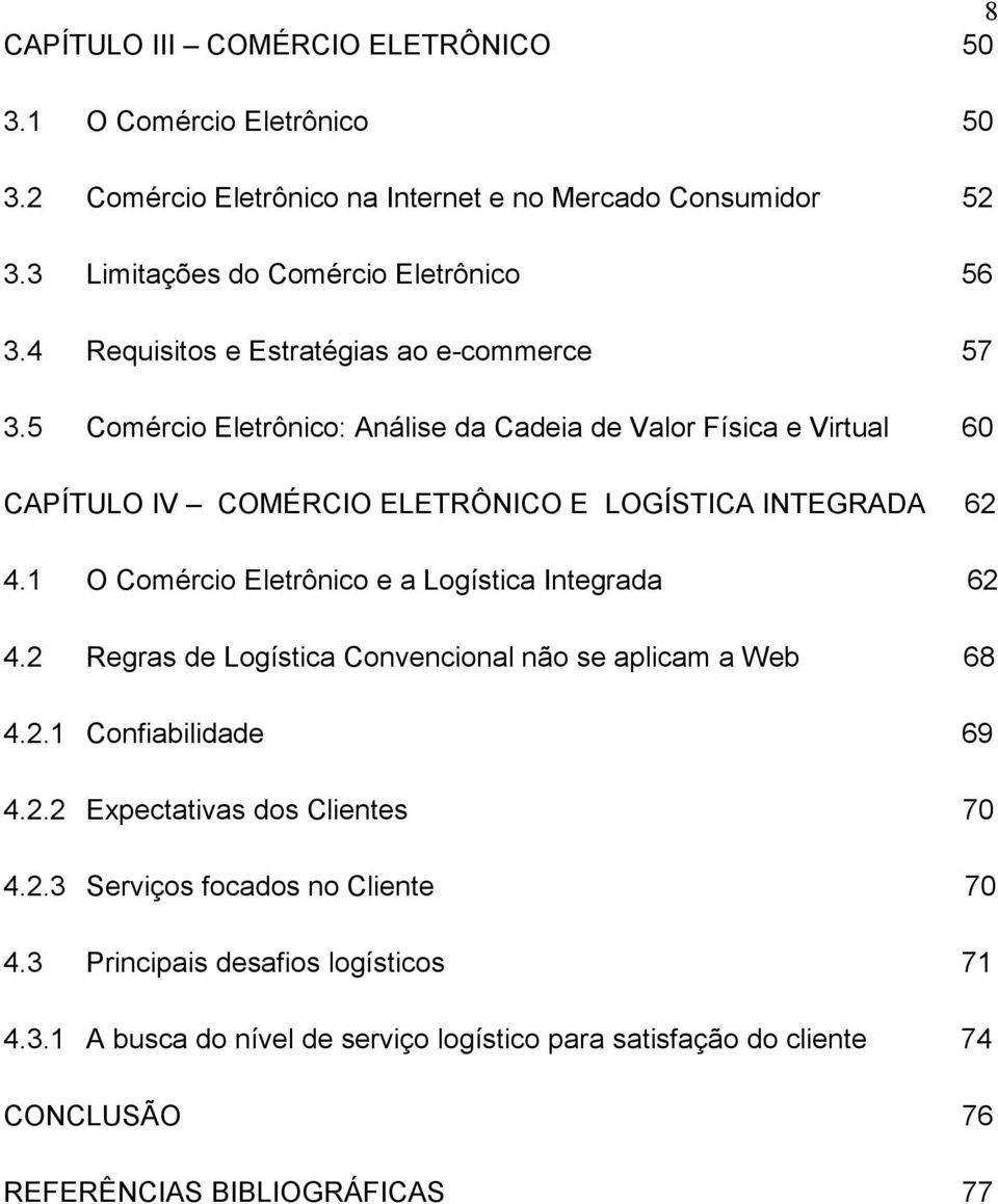 1 O Comércio Eletrônico e a Logística Integrada 62 4.2 Regras de Logística Convencional não se aplicam a Web 68 4.2.1 Confiabilidade 69 4.2.2 Expectativas dos Clientes 70 4.2.3 Serviços focados no Cliente 70 4.