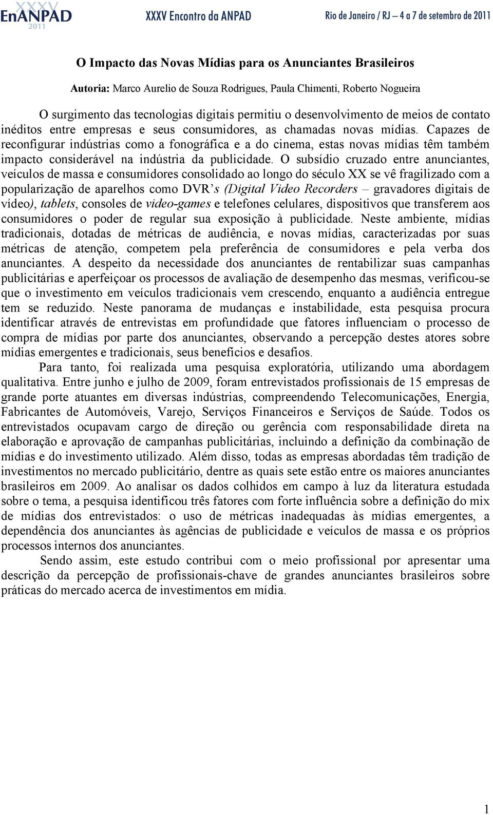 Capazes de reconfigurar indústrias como a fonográfica e a do cinema, estas novas mídias têm também impacto considerável na indústria da publicidade.