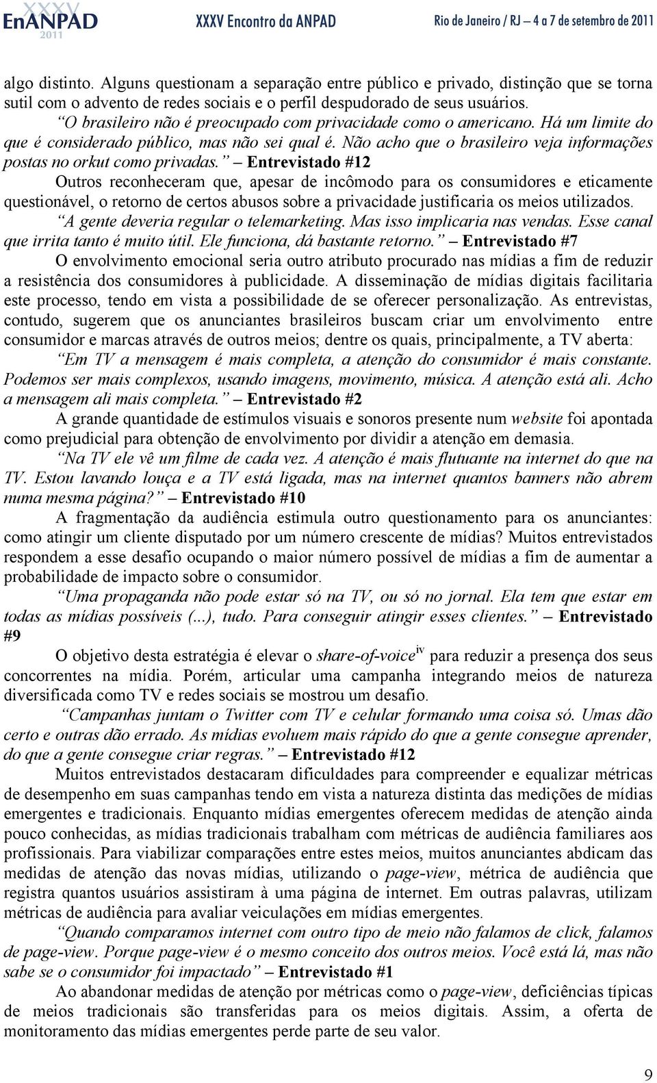 Entrevistado #12 Outros reconheceram que, apesar de incômodo para os consumidores e eticamente questionável, o retorno de certos abusos sobre a privacidade justificaria os meios utilizados.