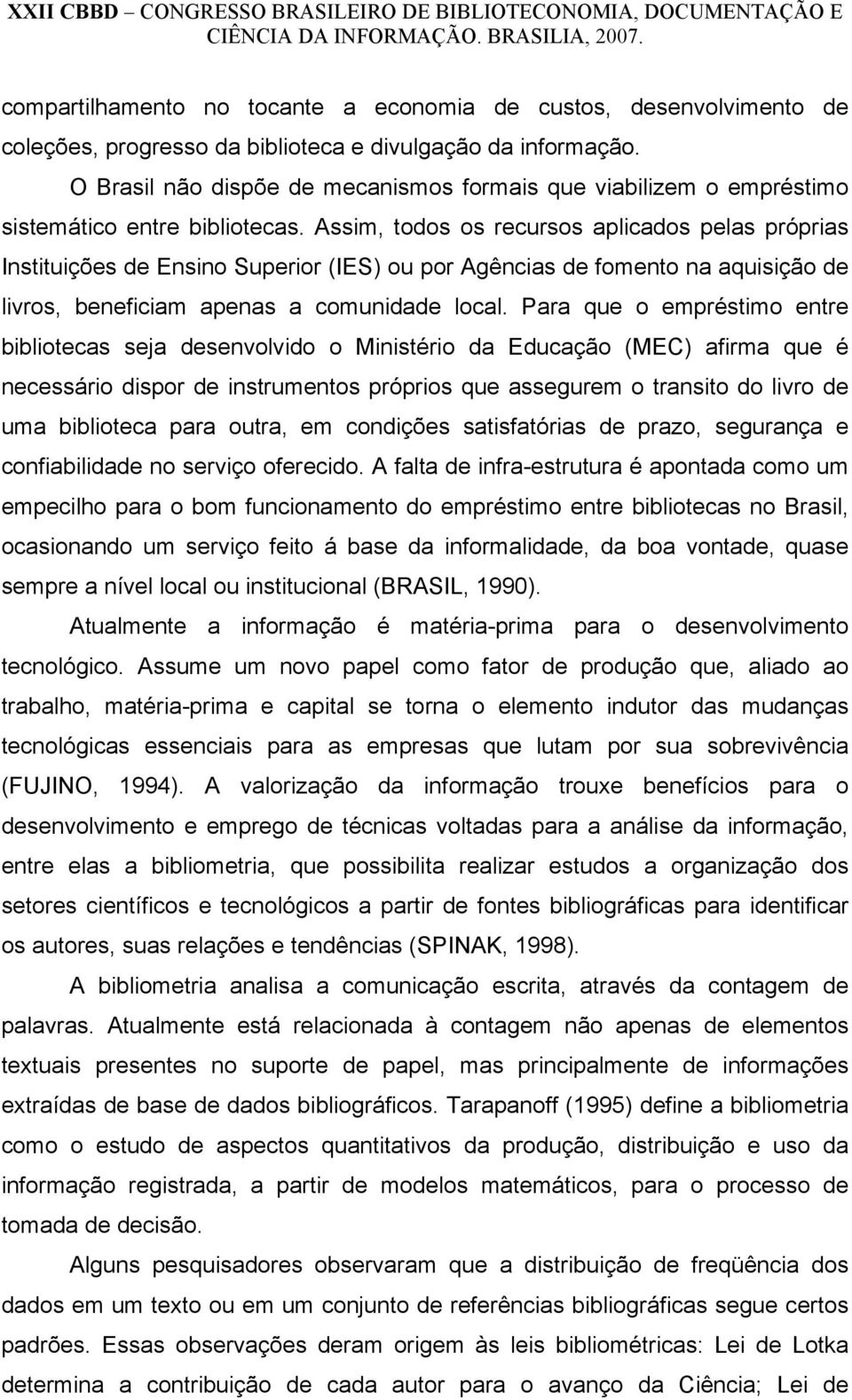 Assim, todos os recursos aplicados pelas próprias Instituições de Ensino Superior (IES) ou por Agências de fomento na aquisição de livros, beneficiam apenas a comunidade local.