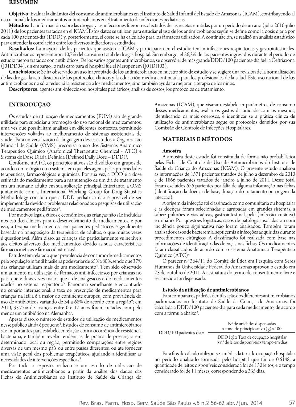 Métodos: La información sobre las drogas y las infecciones fueron recolectados de las recetas emitidas por un período de un año (julio 2010-julio 2011) de los pacientes tratados en el ICAM.