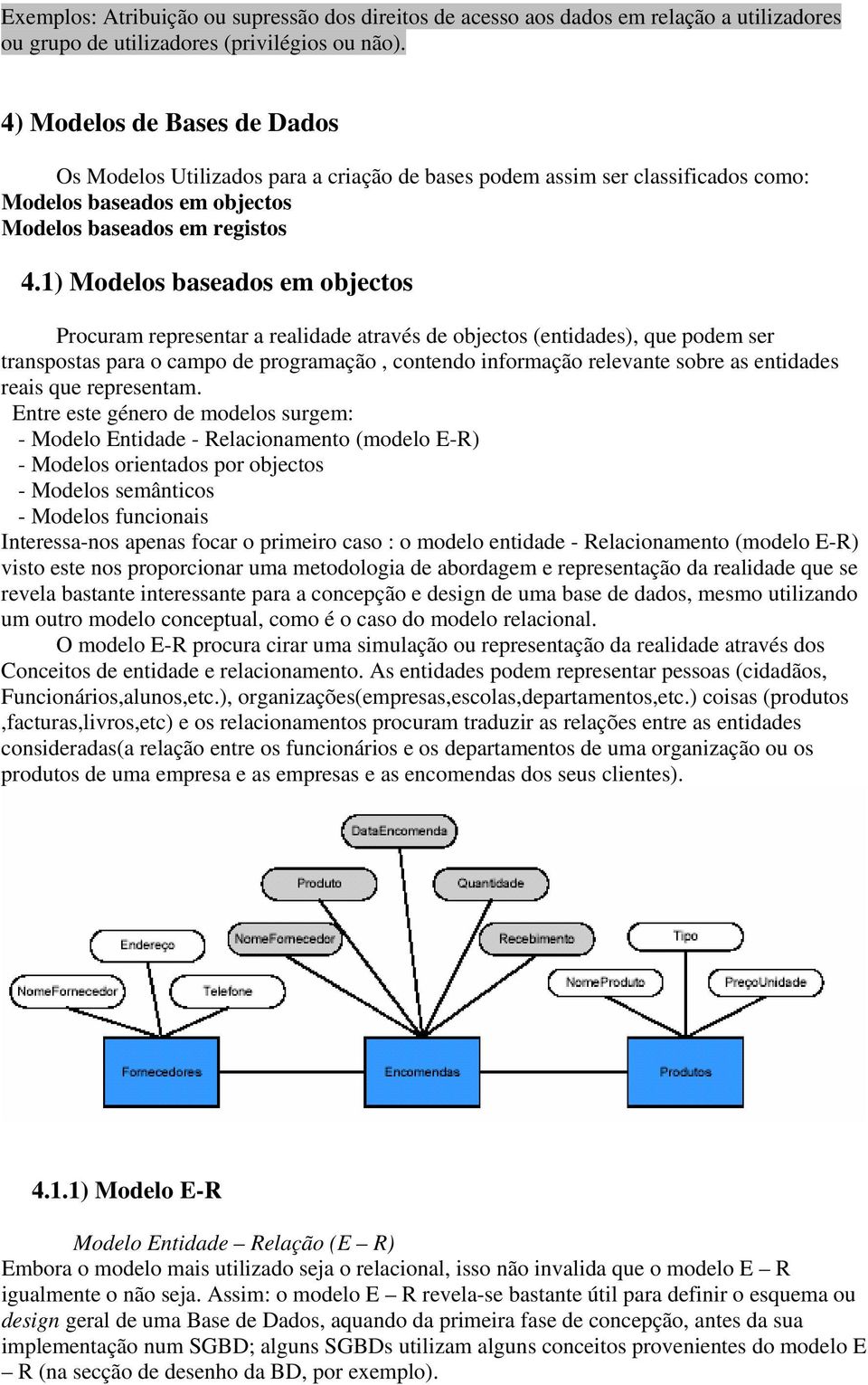 1) Modelos baseados em objectos Procuram representar a realidade através de objectos (entidades), que podem ser transpostas para o campo de programação, contendo informação relevante sobre as