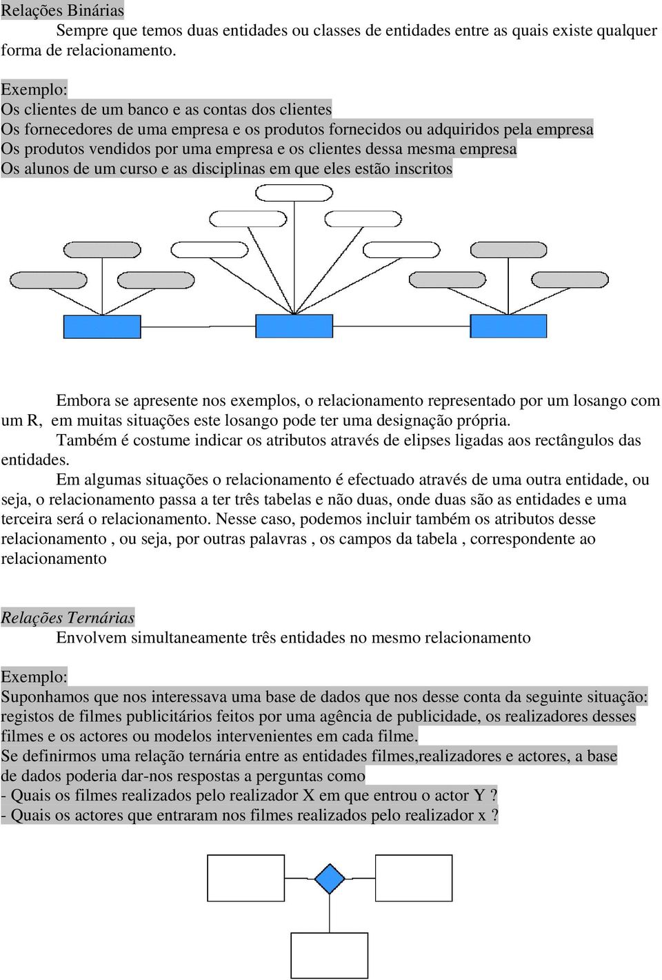 mesma empresa Os alunos de um curso e as disciplinas em que eles estão inscritos Embora se apresente nos exemplos, o relacionamento representado por um losango com um R, em muitas situações este