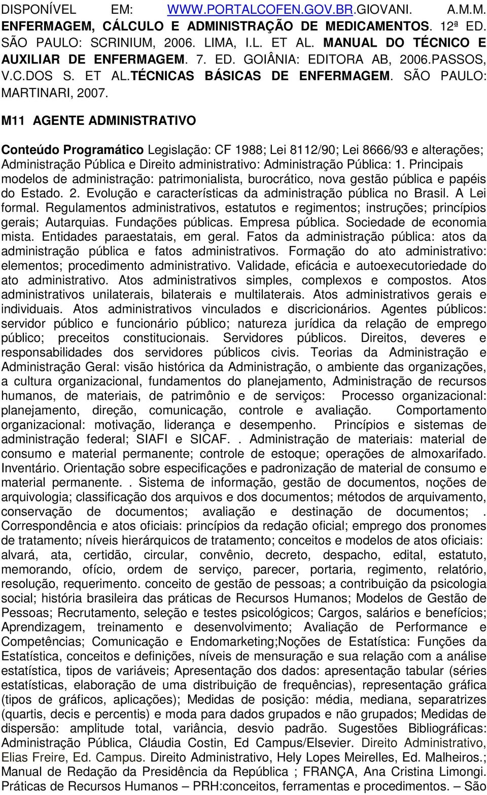 M11 AGENTE ADMINISTRATIVO Conteúdo Programático Legislação: CF 1988; Lei 8112/90; Lei 8666/93 e alterações; Administração Pública e Direito administrativo: Administração Pública: 1.