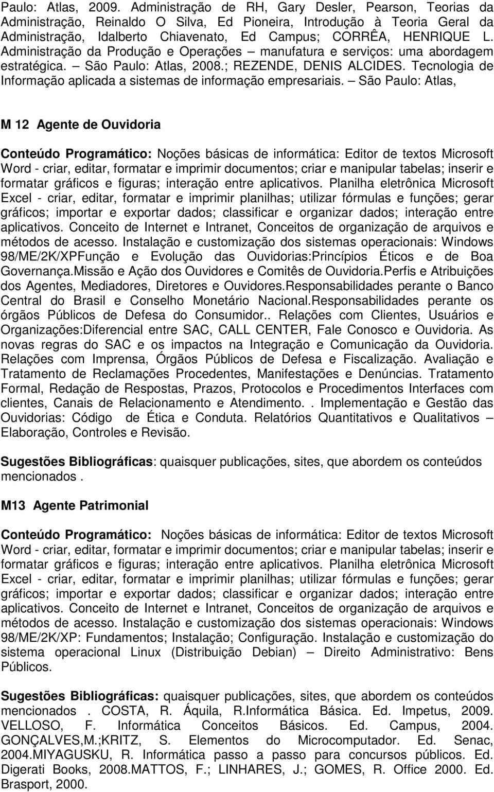 Administração da Produção e Operações manufatura e serviços: uma abordagem estratégica. São Paulo: Atlas, 2008.; REZENDE, DENIS ALCIDES.