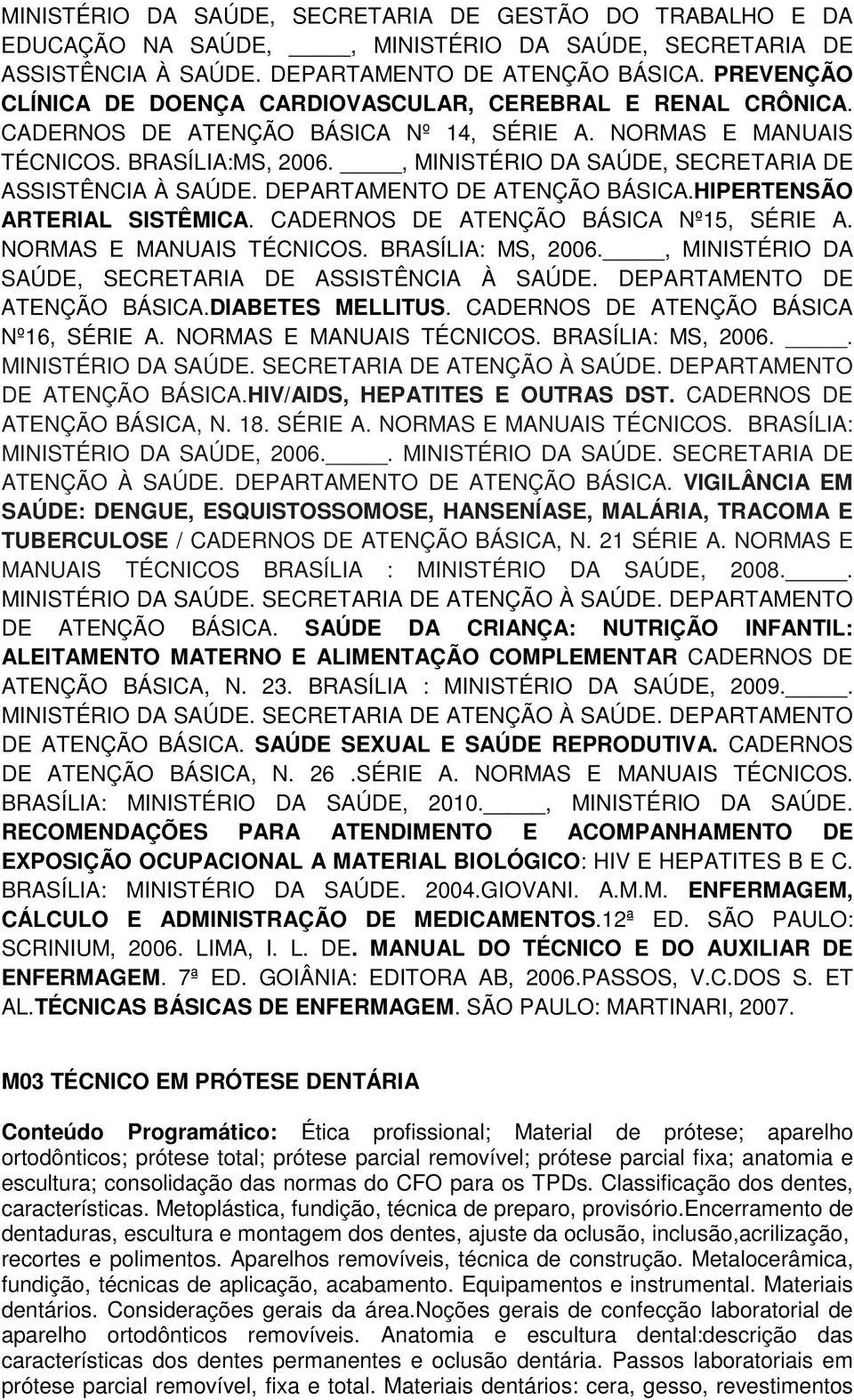 , MINISTÉRIO DA SAÚDE, SECRETARIA DE ASSISTÊNCIA À SAÚDE. DEPARTAMENTO DE ATENÇÃO BÁSICA.HIPERTENSÃO ARTERIAL SISTÊMICA. CADERNOS DE ATENÇÃO BÁSICA Nº15, SÉRIE A. NORMAS E MANUAIS TÉCNICOS.