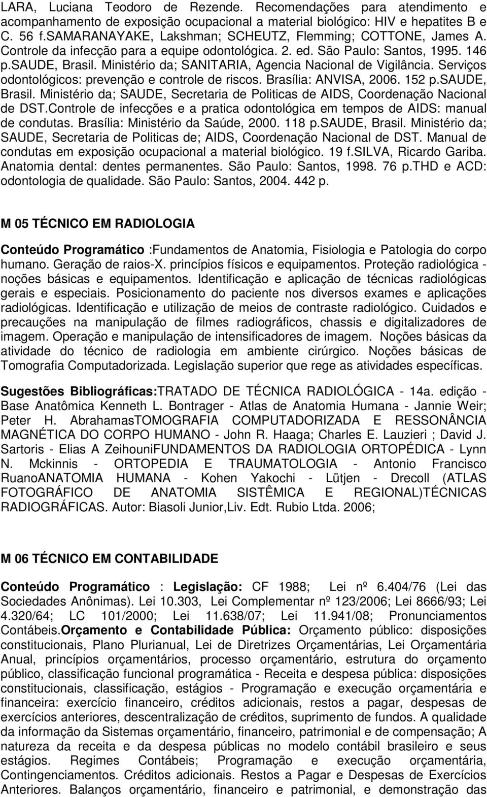 Ministério da; SANITARIA, Agencia Nacional de Vigilância. Serviços odontológicos: prevenção e controle de riscos. Brasília: ANVISA, 2006. 152 p.saude, Brasil.