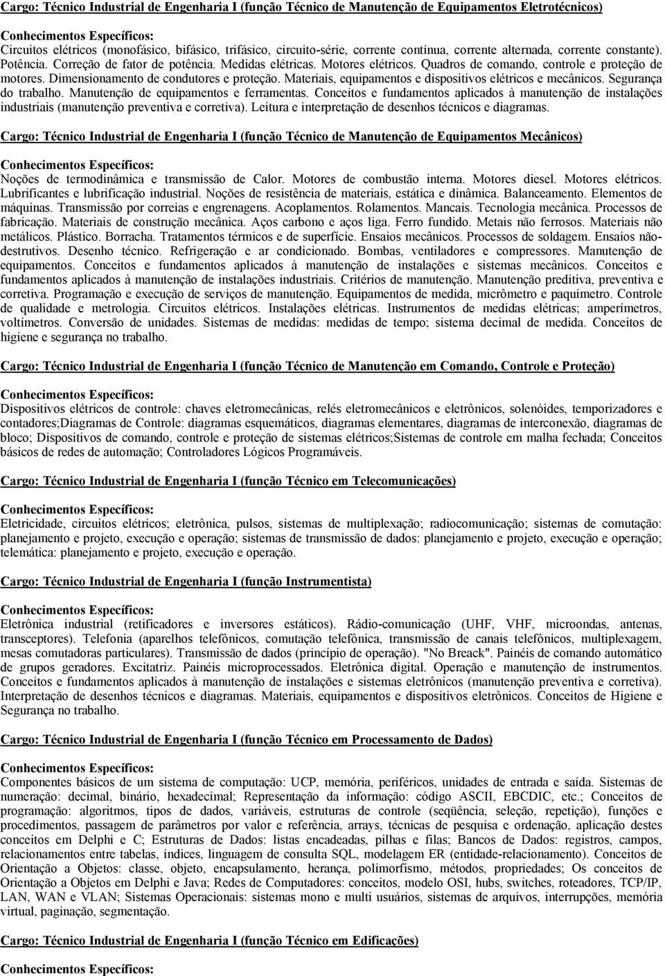 Dimensionamento de condutores e proteção. Materiais, equipamentos e dispositivos elétricos e mecânicos. Segurança do trabalho. Manutenção de equipamentos e ferramentas.