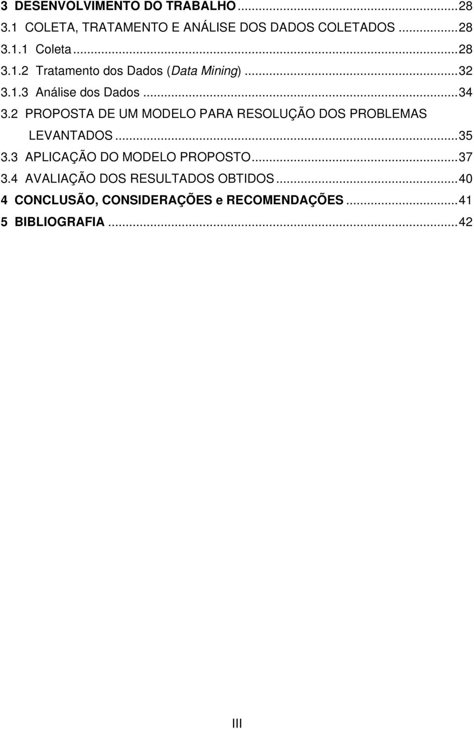 2 PROPOSTA DE UM MODELO PARA RESOLUÇÃO DOS PROBLEMAS LEVANTADOS...35 3.3 APLICAÇÃO DO MODELO PROPOSTO.