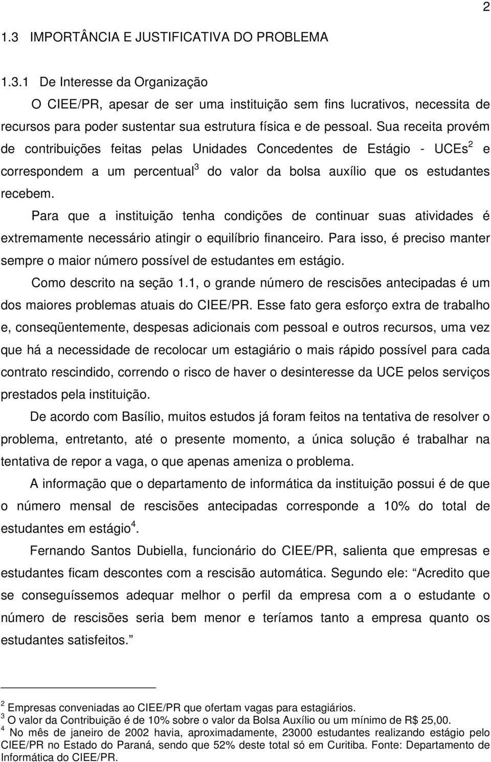 Para que a instituição tenha condições de continuar suas atividades é extremamente necessário atingir o equilíbrio financeiro.