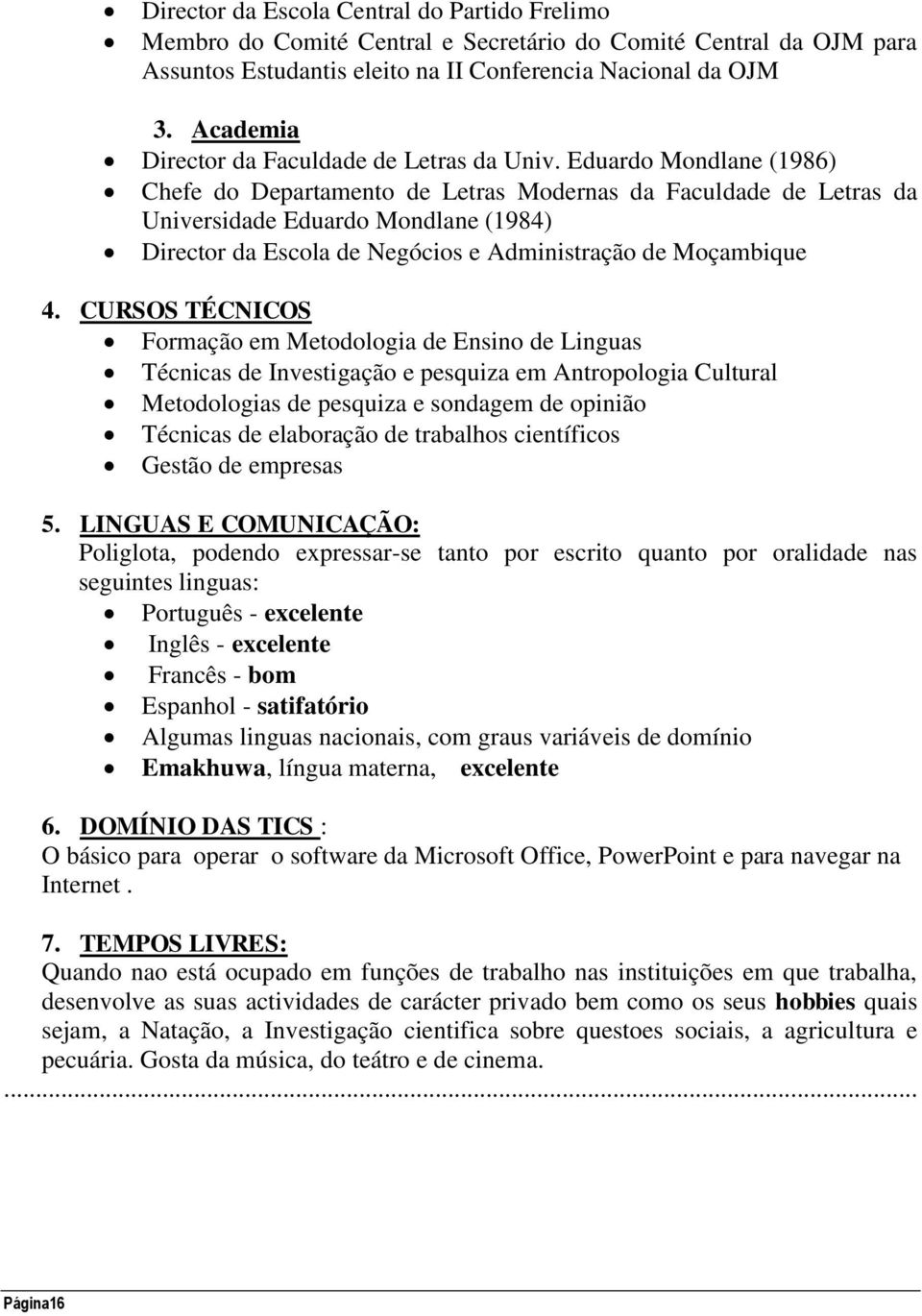 Eduardo Mondlane (1986) Chefe do Departamento de Letras Modernas da Faculdade de Letras da Universidade Eduardo Mondlane (1984) Director da Escola de Negócios e Administração de Moçambique 4.