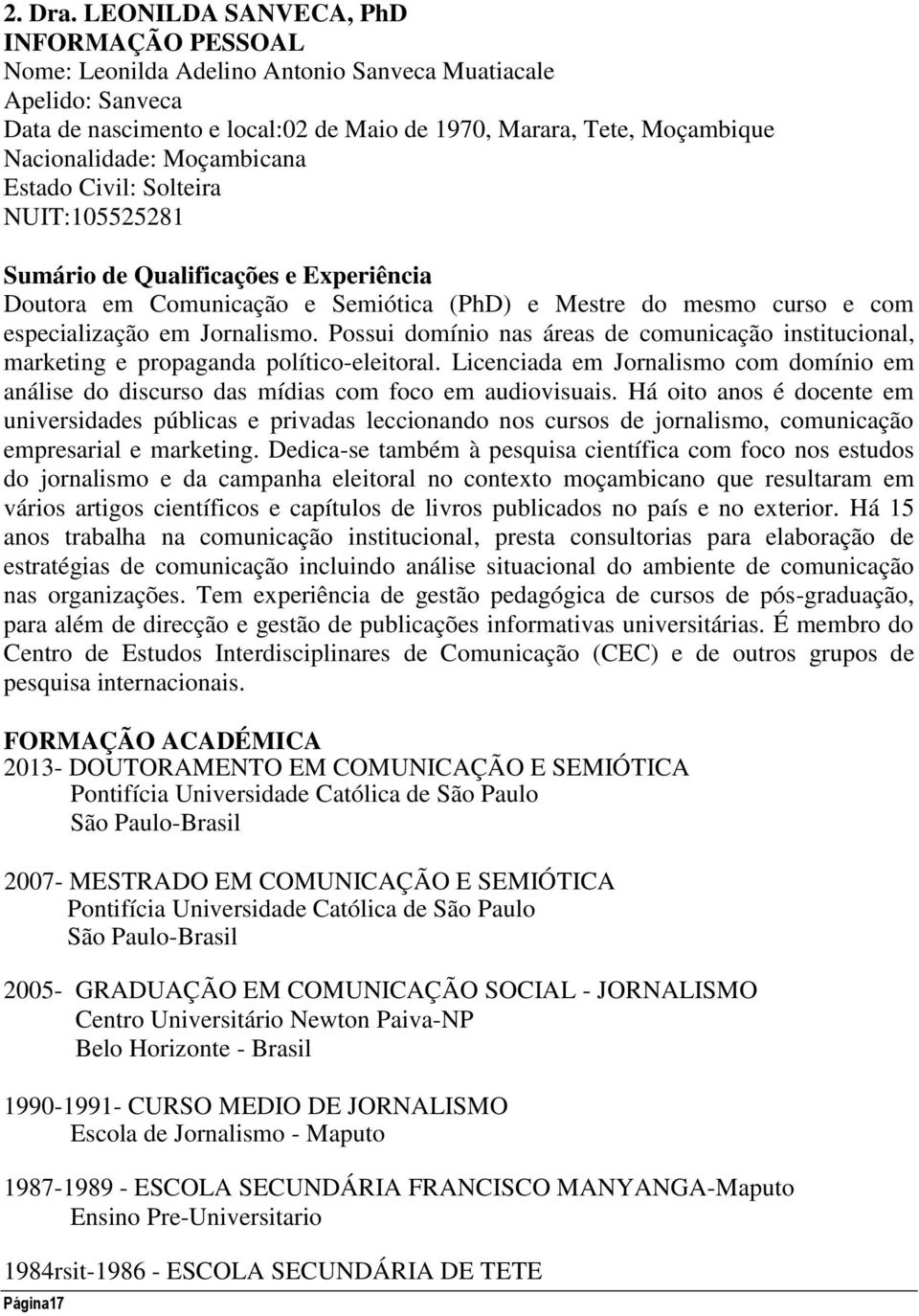 Moçambicana Estado Civil: Solteira NUIT:105525281 Sumário de Qualificações e Experiência Doutora em Comunicação e Semiótica (PhD) e Mestre do mesmo curso e com especialização em Jornalismo.