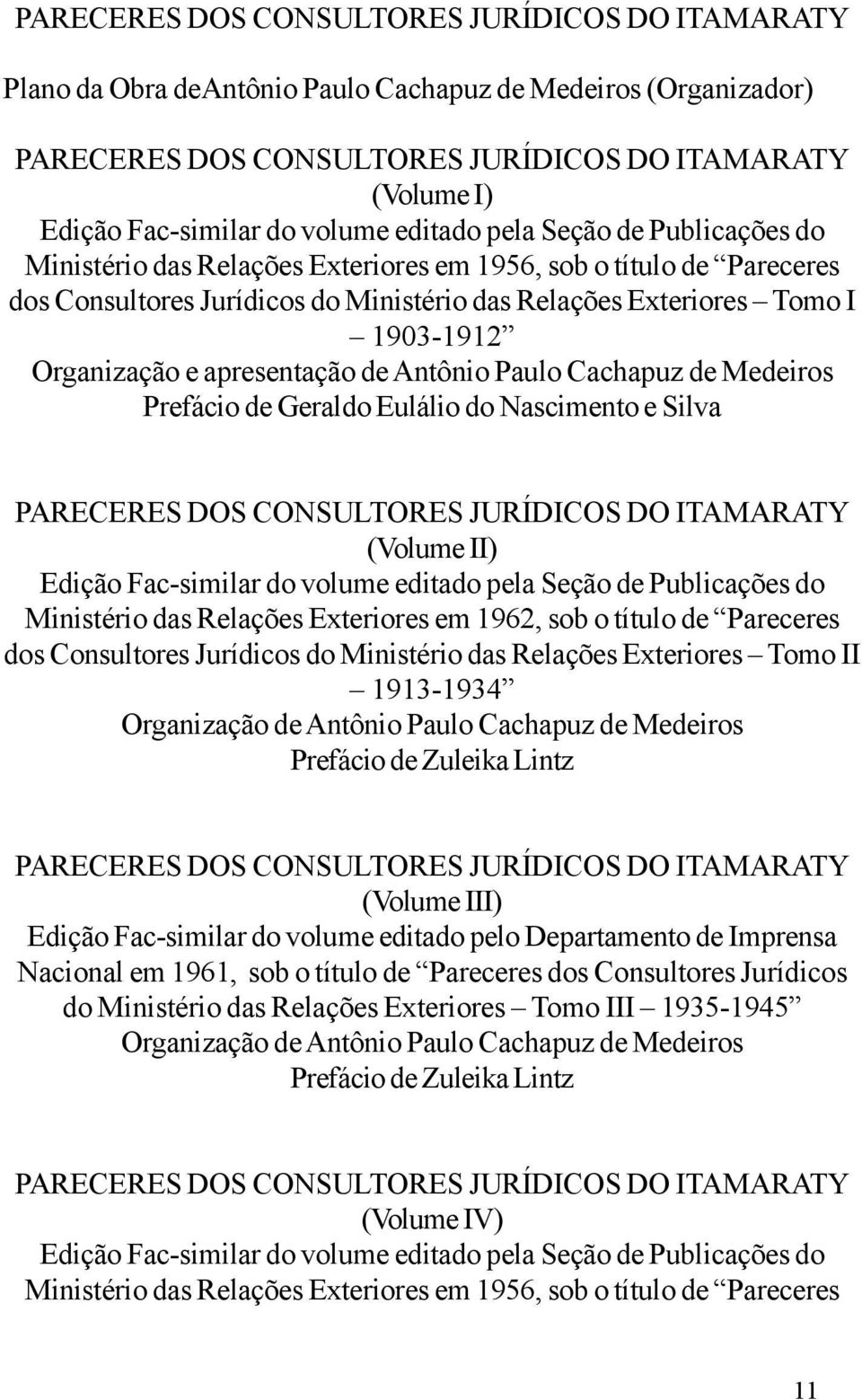 Organização e apresentação de Antônio Paulo Cachapuz de Medeiros Prefácio de Geraldo Eulálio do Nascimento e Silva PARECERES DOS CONSULTORES JURÍDICOS DO ITAMARATY (Volume II) Edição Fac-similar do